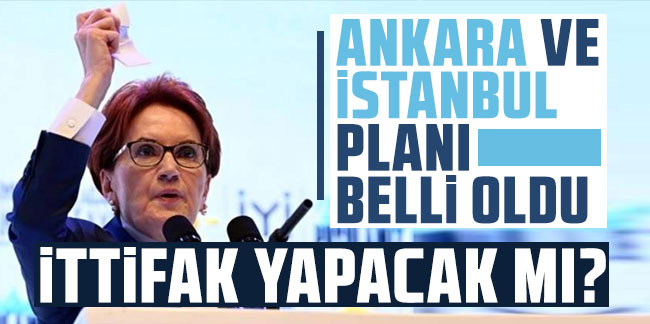 İyi Parti'nin Ankara ve İstanbul planı ortaya çıktı! Kulisleri karıştıran iddia sızdı