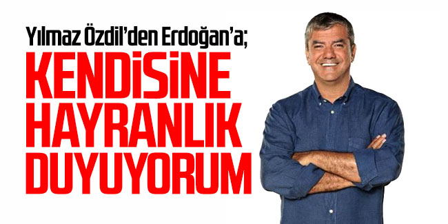 Yılmaz Ödil'den Erdoğan'a: Kendisine hayranlık duyuyorum