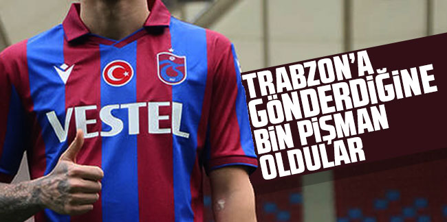 Trabzonspor'a gönderdiğine bin pişman oldular
