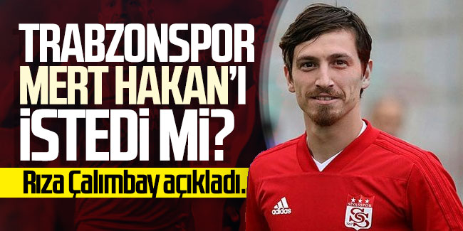 Trabzonspor Mert Hakan'ı istedi mi? Rıza Çalımbay açıkladı...