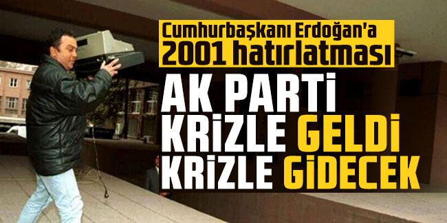 Cumhurbaşkanı Erdoğan'a 2001 hatırlatması: AK Parti krizle geldi krizle gidecek