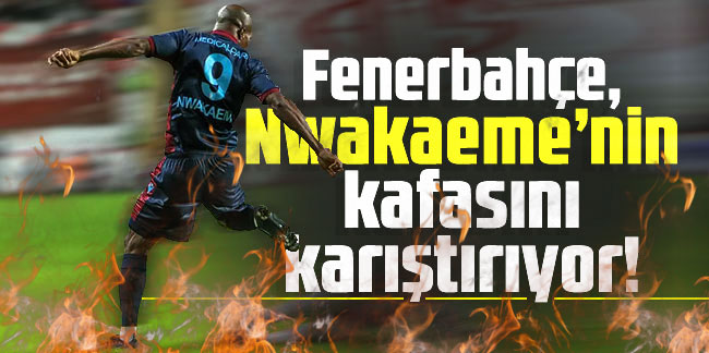 Fenerbahçe Nwakaeme'nin kafasını karıştırıyor!