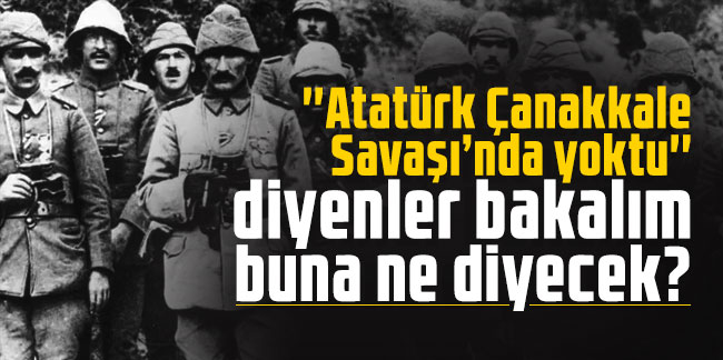 ''Atatürk Çanakkale Savaşı’nda yoktu'' diyenler bakalım buna ne diyecek?