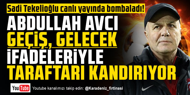 Sadi Tekelioğlu; ''Abdullah Avcı geçiş, gelecek ifadeleriyle Trabzonspor taraftarı kandırıyor''
