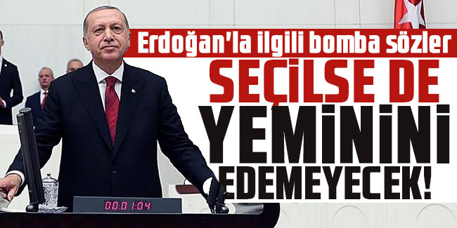 Erdoğan'la ilgili bomba sözler: Seçilse de yeminini edemeyecek!