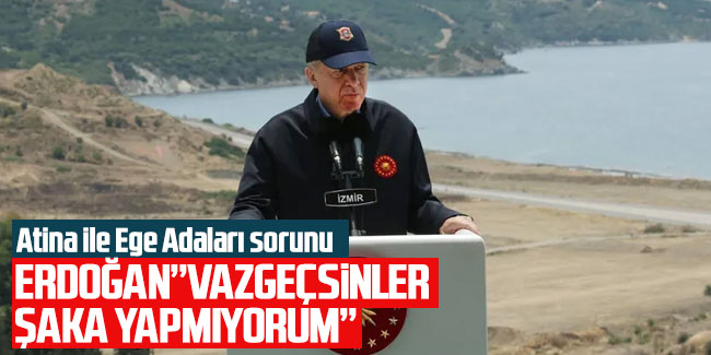 Cumhurbaşkanı Erdoğan: Vazgeçsinler, şaka yapmıyorum!