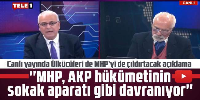 Canlı yayında Ülkücüleri de MHP’yi de çıldırtacak açıklama: ''MHP, AKP hükümetinin sokak aparatı gibi davranıyor''
