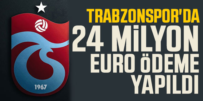 Trabzonspor'da 24 milyon Euro ödeme yapıldı