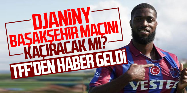 Djaniny Başakşehir maçını kaçıracak mı? TFF'den haber geldi!