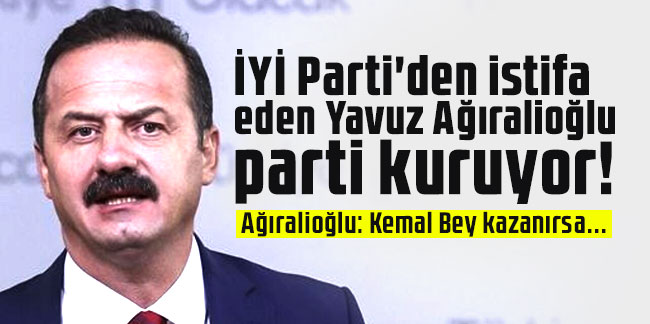 İYİ Parti'den istifa eden Yavuz Ağıralioğlu parti kuruyor! Ağıralioğlu: Kemal Bey kazanırsa...
