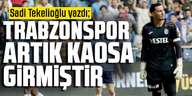 Trabzonspor artık kaosa girmiştir