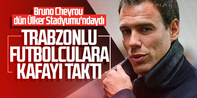 Bruno Cheyrou Trabzonlu futbolculara kafayı taktı