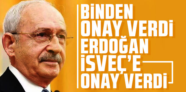 Kılıçdaroğlu: Biden onay verdi Erdoğan İsveç’e onay verdi