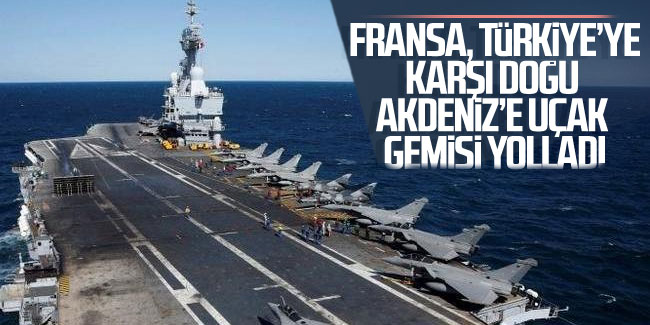 Fransa, Türkiye'ye karşı Doğu Akdeniz'e uçak gemisi yolladı