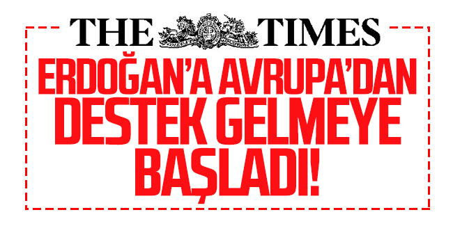 Times: ''Erdoğan'a Avrupa'dan destek gelmeye başladı''