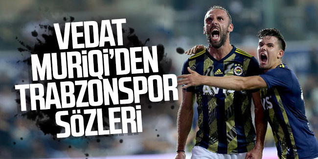 Vedat Muriqi'den Trabzonspor sözleri