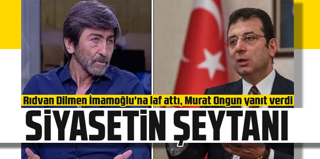 Rıdvan Dilmen İmamoğlu'na laf attı, Murat Ongun yanıt verdi: Siyasetin şeytanı