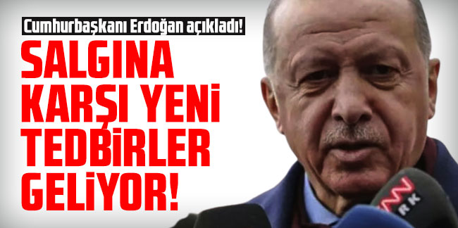 Cumhurbaşkanı Erdoğan açıkladı! Salgına karşı yeni tedbirler geliyor!