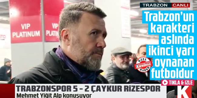 Mehmet Yiğit Alp; 'Trabzonspor'un karakteri aslında...'