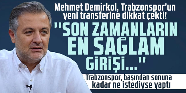 Mehmet Demirkol, Trabzonspor'un yeni transferine dikkat çekti! "Son zamanların en sağlam girişi..."