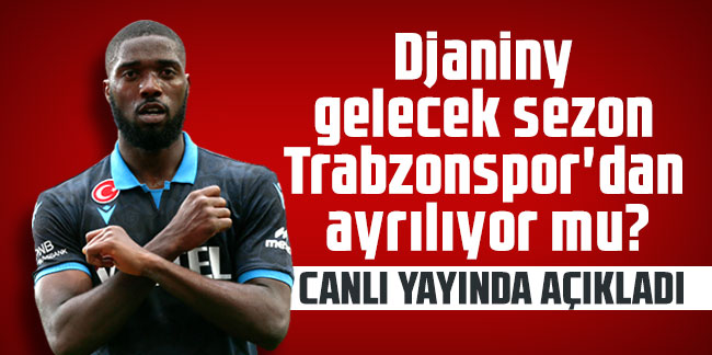 Canlı yayında açıkladı! Djaniny gelecek sezon Trabzonspor'dan ayrılıyor mu?