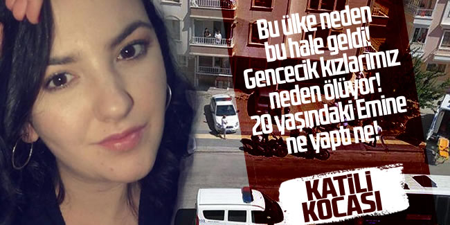 Ankara'da cinayet: Emine'yi 20 yaşında hayattan kopardı