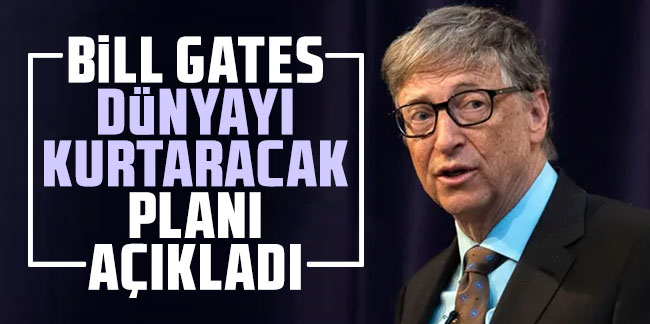 Bill Gates, dünyayı kurtaracak planı açıkladı