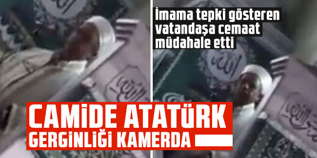 Camide ''Atatürk'' gerginliği! İmama tepki gösteren vatandaşa cemaat müdahale etti