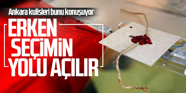 Ankara kulisleri bunu konuşuyor: ''Erken seçimin yolu açılır!''