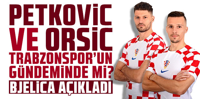 Petkovic ve Orsic Trabzonspor’un gündeminde mi? Bjelica resmen açıkladı: İkisini de istiyorum!
