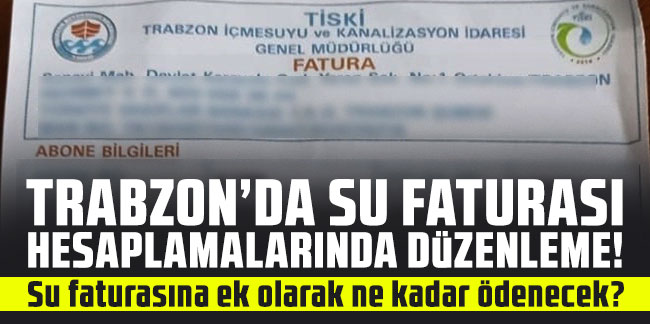 Trabzon'da su faturası hesaplamalarında düzenleme! Su faturasına ek olarak ne kadar ödenecek?