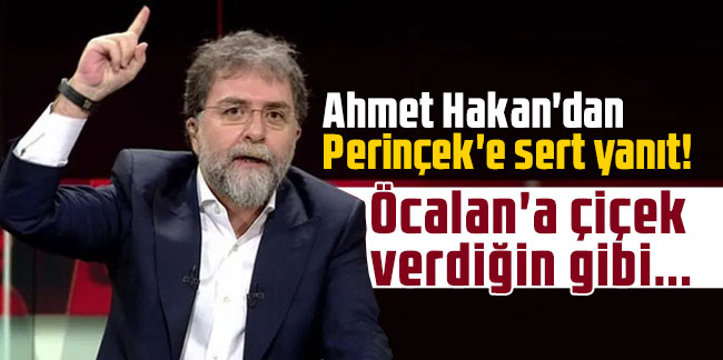 Ahmet Hakan'dan Perinçek'e sert yanıt! Öcalan'a çiçek verdiğin gibi...