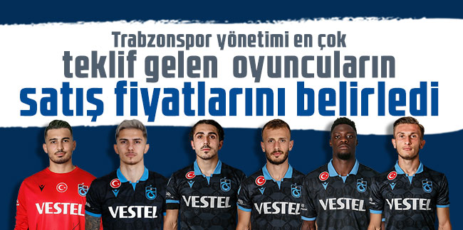 Trabzonspor yönetimi en çok teklif gelen oyuncuların satış fiyatlarını belirledi