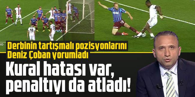 Trabzonspor-Beşiktaş karşılaşmasının tartışmalı pozisyonlarını Deniz Çoban yorumladı: Kural hatası var, penaltıyı da atladı!