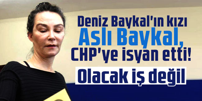 Deniz Baykal'ın kızı Aslı Baykal, CHP'ye isyan etti! Olacak iş değil