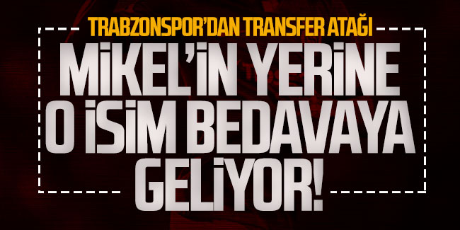 Trabzonspor'dan transfer atağı! Mikel'in yerine o isim bedavaya geliyor!