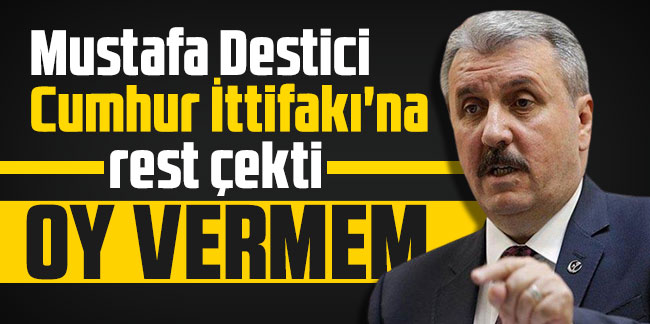 Mustafa Destici Cumhur İttifakı'na rest çekti: Oy vermem