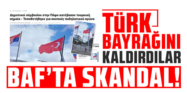 Baf'ta skandal! Türk bayrağını kaldırdılar!