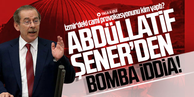 İzmir'deki cami provokasyonunu kim yaptı? Abdüllatif Şener'den bomba iddia