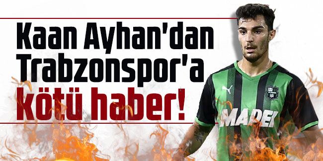 Kaan Ayhan'dan Trabzonspor'a kötü haber!