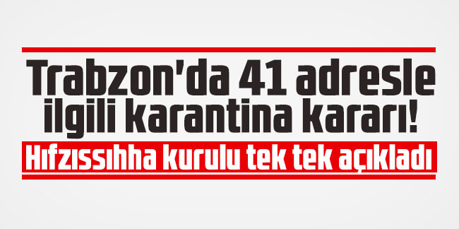 Trabzon'da 41 adresle ilgili karantina kararı! Hıfzıssıhha kurulu tek tek açıkladı