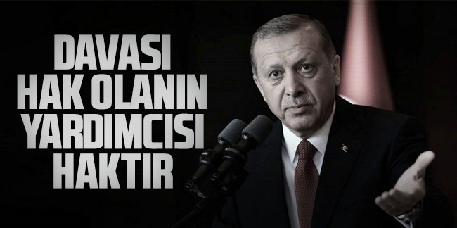 Erdoğan: Davası hak olanın yardımcısı haktır