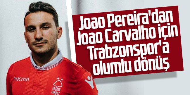 Joao Pereira'dan Joao Carvalho için Trabzonspor'a olumlu dönüş