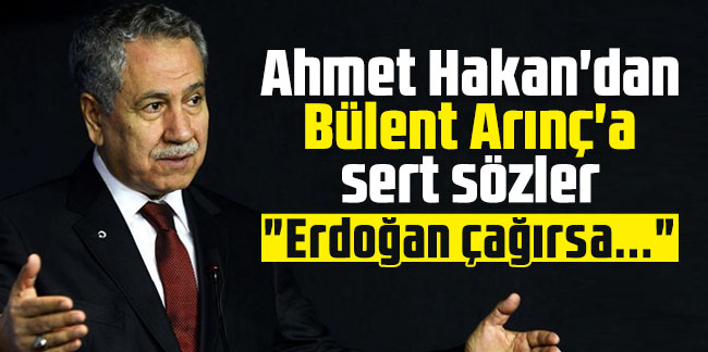 Ahmet Hakan'dan Bülent Arınç'a sert sözler: "Erdoğan çağırsa..."