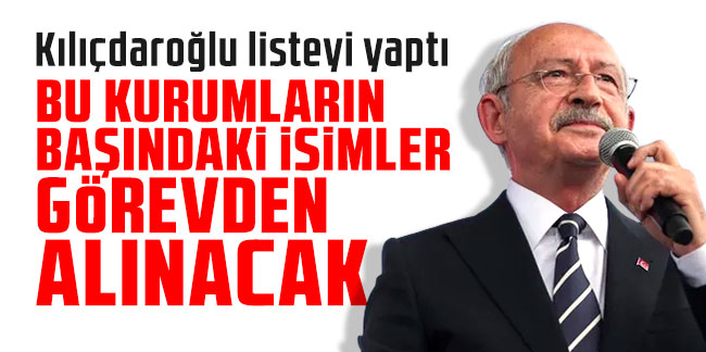 Kılıçdaroğlu tek tek açıkladı: Bu kurumların başındaki isimler görevden alınacak