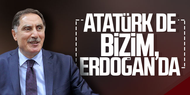 Şeref Malkoç: ''Atatürk de bizim, Erdoğan da''