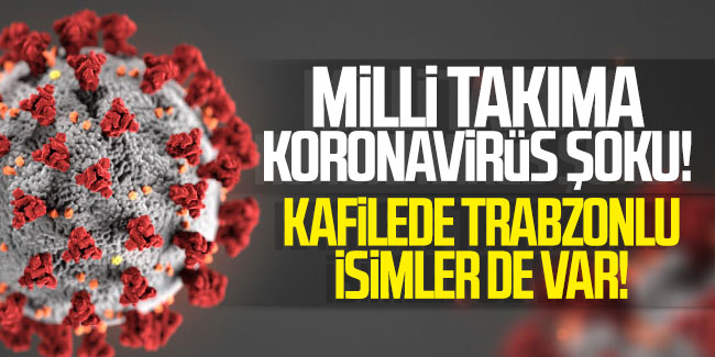 Milli takıma koronavirüs şoku! Kafilede Trabzonlu isimler de var