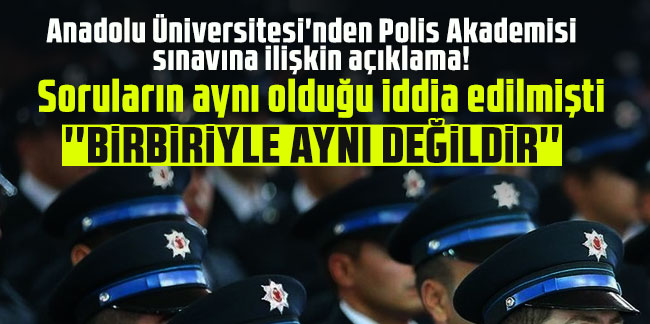 Anadolu Üniversitesi'nden Polis Akademisi sınavına ilişkin açıklama! Soruların aynı olduğu iddia edilmişti