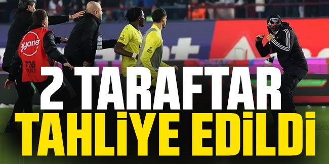 Olaylı Trabzonspor-Fenerbahçe maçı: 2 taraftara tahliye kararı