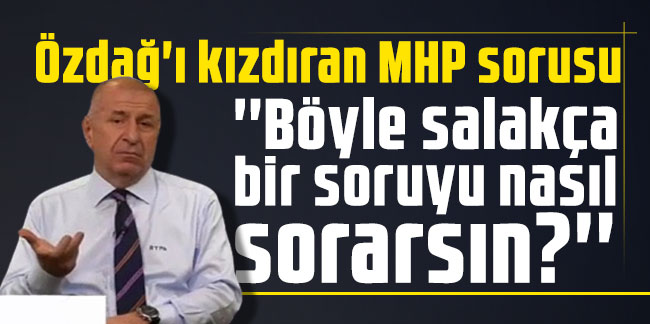 Ümit Özdağ'ı kızdıran MHP sorusu: ''Böyle salakça bir soruyu nasıl sorarsın?''